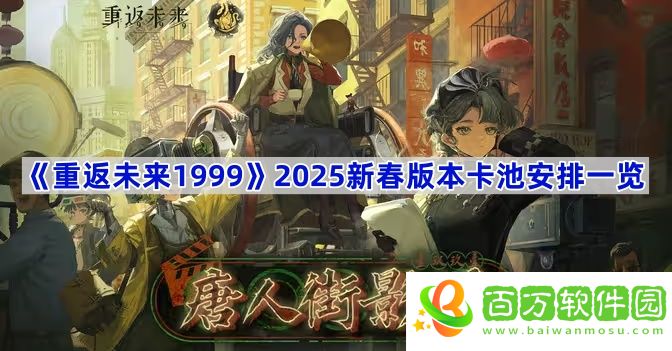 重返未來19992025新春版本卡池有哪些-2025新春版本卡池安排一覽